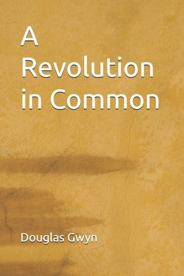 A Revolution in Common by Gwyn, Douglas