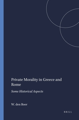 Private Morality in Greece and Rome: Some Historical Aspects by Den Boer, W.