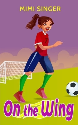 On the Wing: A book for girls who love soccer by Singer, Mimi