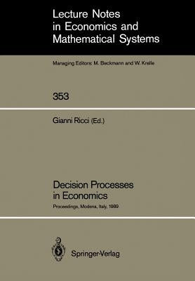 Decision Processes in Economics: Proceedings of the VI Italian Conference on Game Theory, Held in Modena, Italy, October 9-10, 1989 by Ricci, Gianni