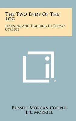 The Two Ends Of The Log: Learning And Teaching In Today's College by Cooper, Russell Morgan