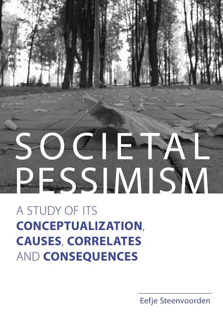 Societal Pessimism: A Study of Its Conceptualization, Causes, Correlates and Consequences by Steenvoorden, Eefje