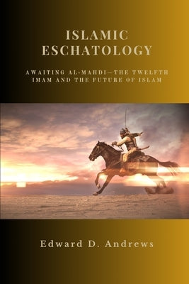 Islamic Eschatology: Awaiting Al-Mahdi-The Twelfth Imam and the Future of Islam by Andrews, Edward D.