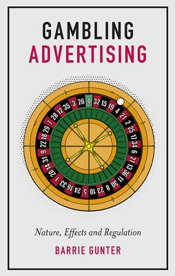 Gambling Advertising: Nature, Effects and Regulation by Gunter, Barrie