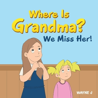 Where Is Grandma? We Miss Her! by J, Wayne
