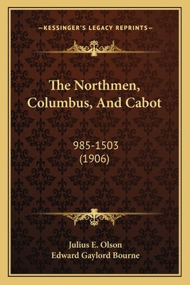 The Northmen, Columbus, And Cabot: 985-1503 (1906) by Olson, Julius E.