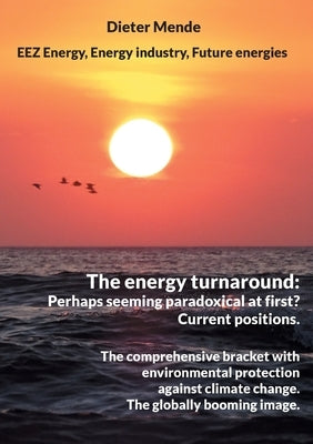 The energy turnaround: Perhaps seeming paradoxical at first? Current positions.: The comprehensive bracket with environmental protection against clima by Mende, Dieter