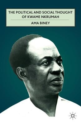 The Political and Social Thought of Kwame Nkrumah by Biney, A.