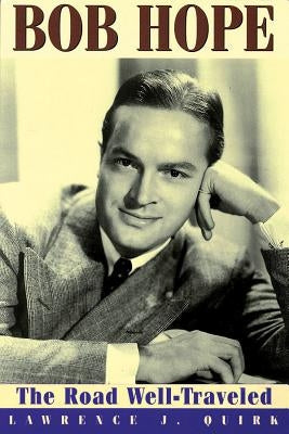 Bob Hope: The Road Well-Traveled by Quirk, Lawrence J.