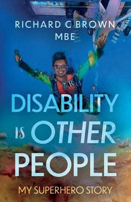 Disability is Other People by Brown, Richard C.