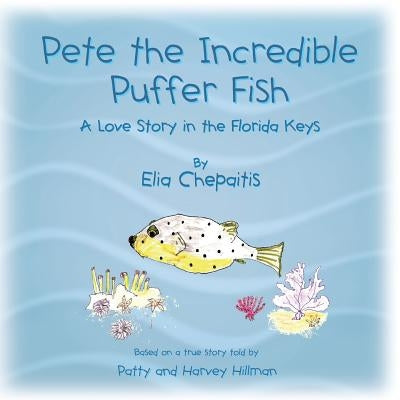 Pete The Incredible Puffer Fish: A Love Story in the Florida Keys by Chepaitis, Elia