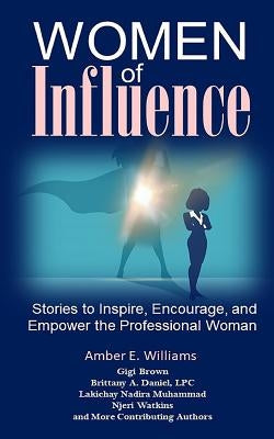 Women of Influence: Stories to Inspire, Encourage, and Empower the Professional Woman by Daniel Lpc, Brittany a.