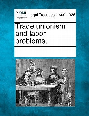 Trade unionism and labor problems. by Multiple Contributors