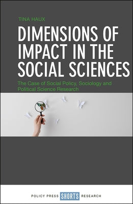 Dimensions of Impact in the Social Sciences: The Case of Social Policy, Sociology and Political Science Research by Haux, Tina