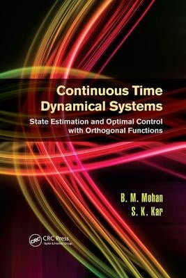 Continuous Time Dynamical Systems: State Estimation and Optimal Control with Orthogonal Functions by Mohan, B. M.