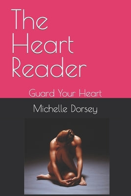 The Heart Reader: Guard Your Heart by Dorsey, Michelle P.