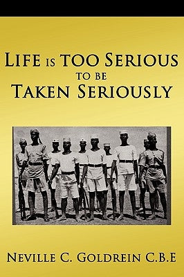 Life Is Too Serious to Be Taken Seriously by Goldrein C. B. E., Neville C.