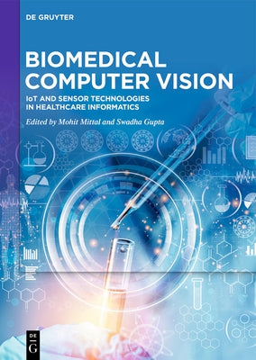 Biomedical Computer Vision: Iot and Sensor Technologies in Healthcare Informatics by Mittal, Mohit