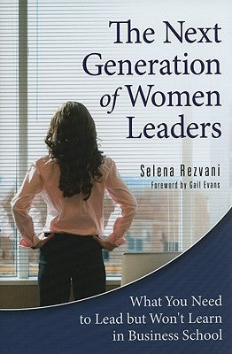 The Next Generation of Women Leaders: What You Need to Lead but Won't Learn in Business School by Rezvani, Selena