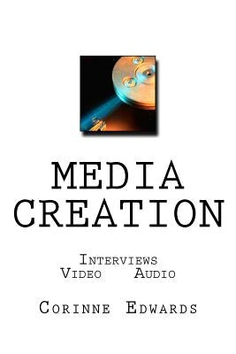 Media Creation: Interviews - Video - Audio by Edwards, Corinne