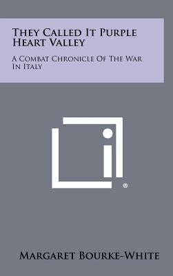 They Called It Purple Heart Valley: A Combat Chronicle Of The War In Italy by Bourke-White, Margaret