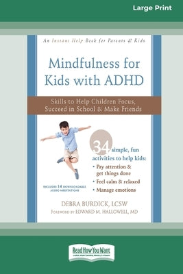 Mindfulness for Kids with ADHD: Skills to Help Children Focus, Succeed in School, and Make Friends (16pt Large Print Edition) by Burdick, Debra