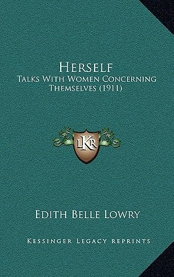 Herself: Talks With Women Concerning Themselves (1911) by Lowry, Edith Belle