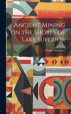Ancient Mining on the Shores of Lake Superior by Whittlesey, Charles