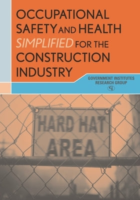 Occupational Safety and Health Simplified for the Construction Industry by Government Institutes Inc