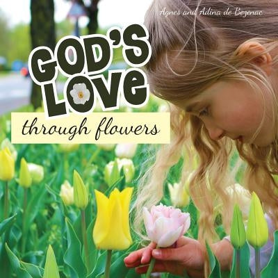 God's Love Through Flowers by De Bezenac, Agnes