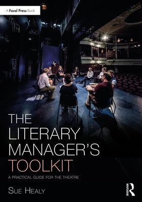 The Literary Manager's Toolkit: A Practical Guide for the Theatre by Healy, Sue