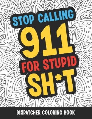 Dispatcher Coloring Book: Funny Relatable Quotes Stress Relieving Appreciation Gift Idea For 911 Operator Dispatchers And First Responders by Publishing, J. Markz