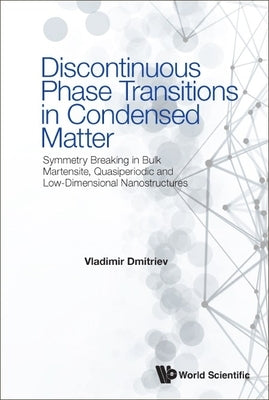 Discontinuous Phase Transitions in Condensed Matter: Symmetry Breaking in Bulk Martensite, Quasiperiodic and Low-Dimensional Nanostructures by Dmitriev, Vladimir