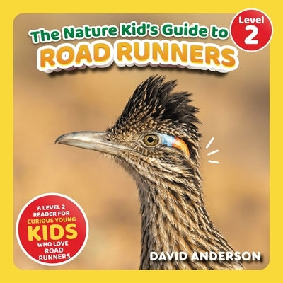 The Nature Kid's Guide to Roadrunners: A Level 2 Reader for Curious Young Kids Who Love Roadrunners! by Anderson, David