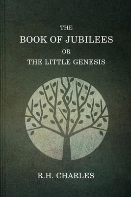The Book Of Jubilees, Or The little Genesis by Charles, R. H.