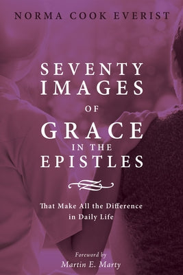 Seventy Images of Grace in the Epistles . . . by Everist, Norma Cook