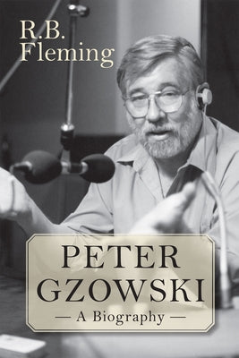 Peter Gzowski: A Biography by Fleming, R. B.