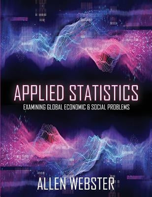 Applied Statistics: Examining Global Economic and Social Problems by Webster, Allen
