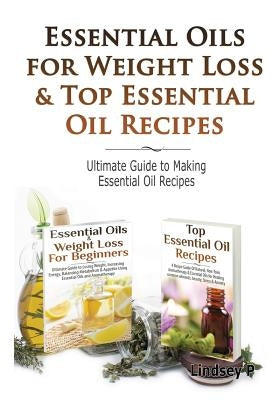 Essential Oils & Weight Loss for Beginners & Top Essential Oil Recipes by P, Lindsey