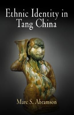 Ethnic Identity in Tang China by Abramson, Marc S.
