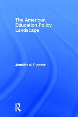 The American Education Policy Landscape by Rippner, Jennifer A.