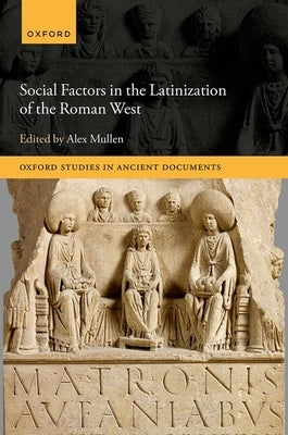 Social Factors in the Latinization of the Roman West by Mullen, Alex