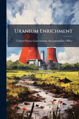 Uranium Enrichment by United States Government Accountabili