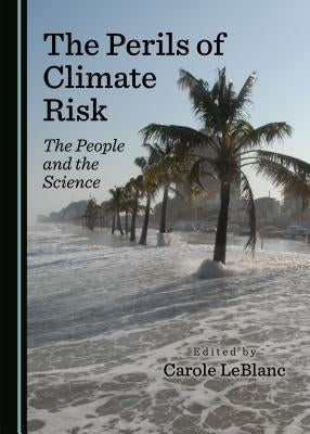 The Perils of Climate Risk: The People and the Science by LeBlanc, Carole