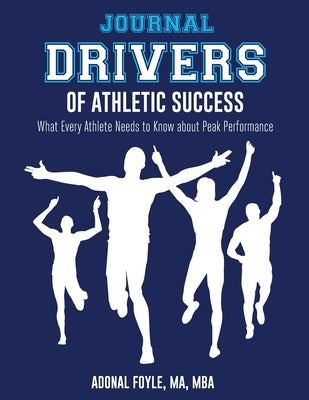 Drivers of Athletic Success The Journal: What Every Athlete Needs to Know about Peak Performance by Foyle, Adonal