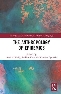 The Anthropology of Epidemics by Kelly, Ann H.