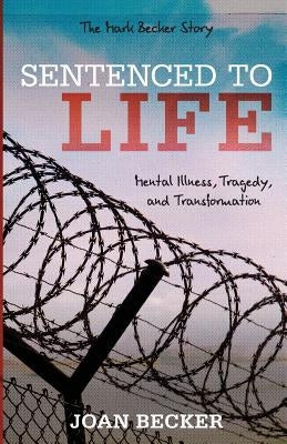 Sentenced to Life: Mental Illness, Tragedy, and Transformation by Becker, Joan
