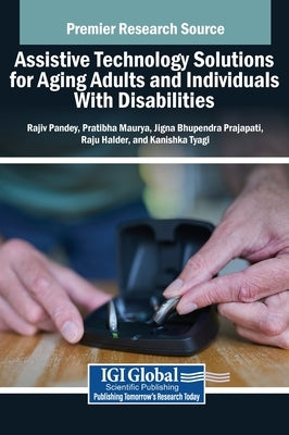 Assistive Technology Solutions for Aging Adults and Individuals With Disabilities by Pandey, Rajiv