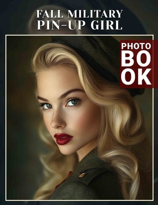 Fall Military Pin-Up Girl Photo Book: 40 Stunning Images of Military Pin-Ups Celebrating Autumn's Spirit and Charm by Potter, Yahya