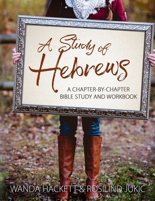A Study of Hebrews: A chapter-by-chapter Bible study and workbook by Jukic, Rosilind